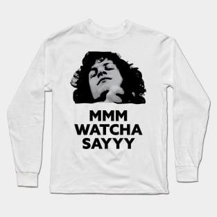 Mmm Watcha Say Long Sleeve T-Shirt